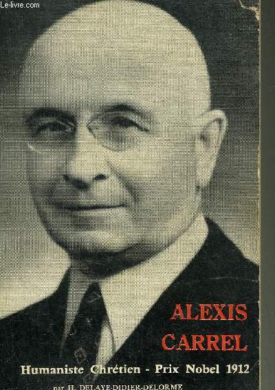 ALEXIS CARREL HUMANISTE CHRETIEN 1873-1944 PRIX NOBEL 1912.