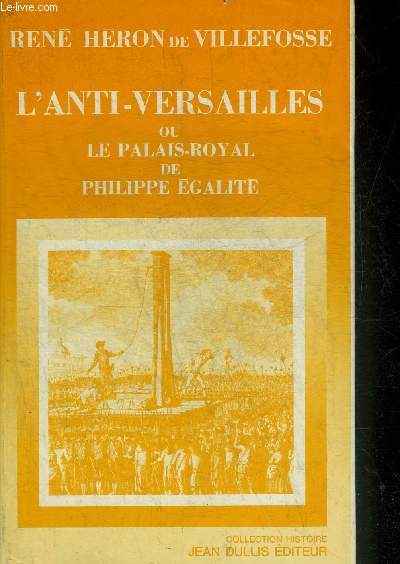 L'ANTI VERSAILLES OU LE PALAIS ROYAL DE PHILIPPE EGALITE - COLLECTION HISTOIRE.