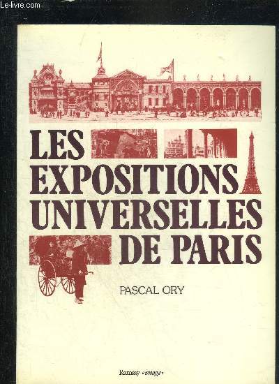 LES EXPOSITIONS UNIVERSELLES DE PARIS - PANORAMA RAISONNE AVEC DES APERCUS NOUVEAUX ET DES ILLUSTRATIONS PAR LES MEILLEURS AUTEURS.