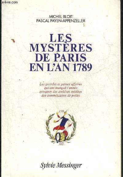 LES MYSTERES DE PARIS EN L'AN 1789 - LES GRANDES ET PETITES AFFAIRES QUI ONT MARQUE L'ANNEE EXTRAITES DES ARCHIVES INEDITES DES COMMISSAIRES DE POLICE.