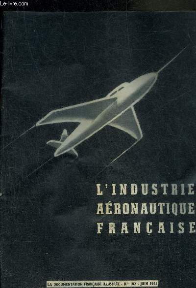 LA DOCUMENTATION FRANCAISE ILLUSTREE N102 JUIN 1955 - L'INDUSTRIE AERONAUTIQUE FRANCAISE.