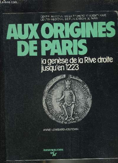 AUX ORIGINES DE PARIS LA GENESE DE LA RIVE DROITE JUSQU'EN 1223 - CENTRE REGIONAL DE PUBLICATION DE PARIS.