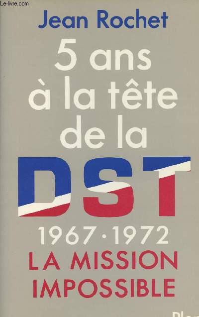 5 ans  la tte de la DST - 1967-1972 La mission impossible