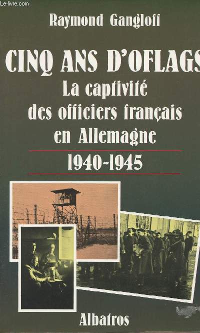 Cinq ans d'Oflags - La captivit des officiers franis en Allemagne 1940-1945