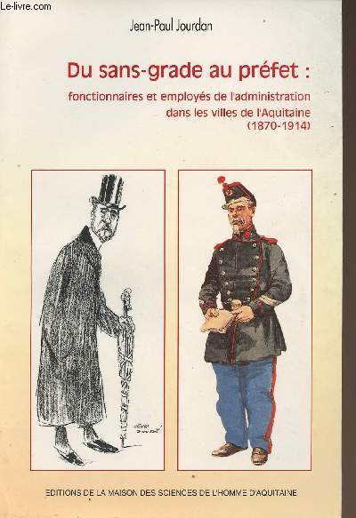 Du sans-grade au prfet : fonctionnaires et employs de l'administration dans les villes de l'Aquitaine (1870-1914)