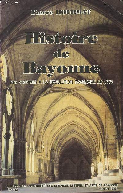 Histoire de Bayonne - Des origines  la rvolution franaise de 1789 - Bulletin de la socit des sciences lettres et arts de Bayonne n142 anne1986