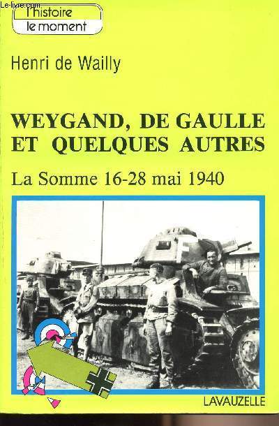 Weygand, de Gaulle et quelques autres - La Somme 16-28 mai 1940 - collection 