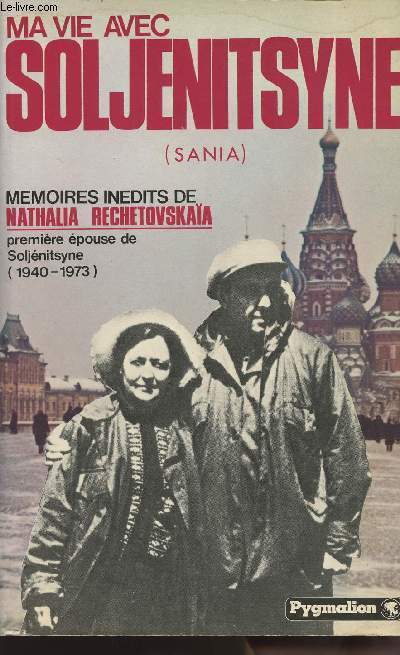 Ma vie avec Soljenitsyne (Sania) - Mmoires indits de Nathalia Rechetovskaa premire pouse de Soljnitsyne (1940-1973)