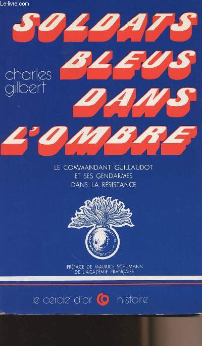 Soldats bleus dans l'ombre - Le commandant Guillaudot et ses gendarmes dans la rsistance