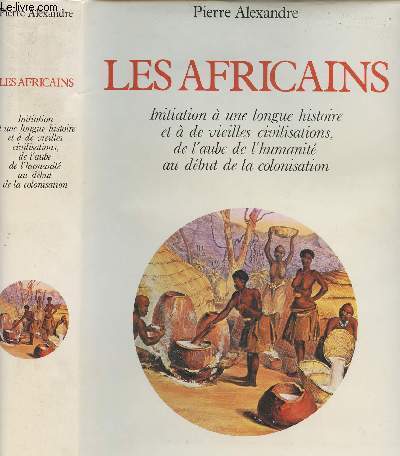 Les africains - Initiation  une longue civilisation, de l'aube de l'humanit au dbut de la colonisation