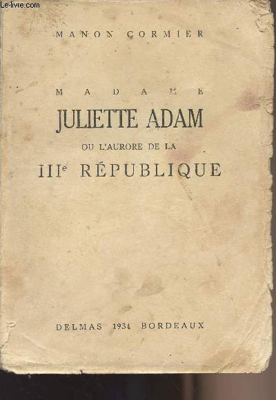 Madame Juliette Adam ou l'Aurore de la IIIe Rpublique