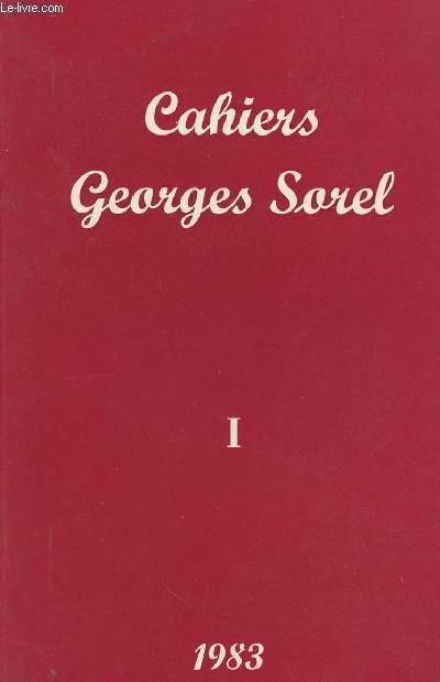 Cahiers Georges Sorel - 1 - G. Sorel et l'achvement de l'oeuvre de Karl Marx - G. Sorel et le fascisme, lments d'explication d'une lgende tenace - 50 ans avec G. Sorel...