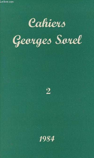 Cahiers Georges Sorel - 2 - Sorel, les juifs et l'antismitisme - G. Sorel, marxiste ?- Aspects de la philosophie pragmatiste de Sorel : les 