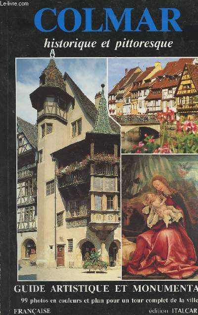 Colmar historique et pittoresque - Guide artistique et monumental