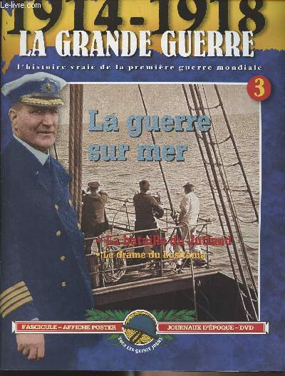 1914-1918 - La grande guerre, l'histoire vraie de la premire guerre mondiale - n3 - La guerre sur mer - La bataille du Jutland - Le drame du Lusitania