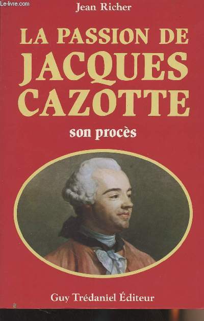 La passion de Jacques Cazotte - Son procs - Avec l'interrogatoire par Fouquier-Tinville