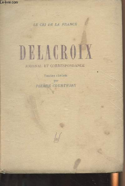 Delacroix Journal et correspondance - textes choisis par Pierre Courthion - 