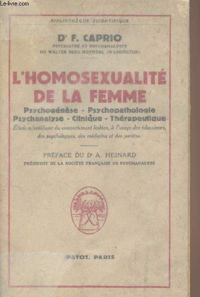 L'homosexualit de la femme - Psychognse, psychopathologie psychanalyse, clinique, thrapeutique - Etude scientifique du comportement lesbien,  l'usage des ducateurs, des psychologues, des mdecins et des juristes - 