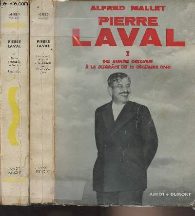 Pierre Laval - I : Des annes obscures  la disgrce du 13 dc. 1940 - II : De la reconqute du pouvoir  l'excution