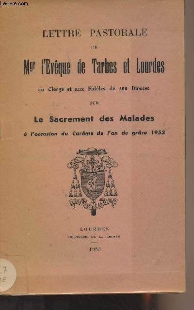 Lettre pastorale de Mgr l'Evque de Tarbes et Lourdes au Clerg et aux fidles de son Diocse sur Le sacrement des Malades  l'occasion du Carme de l'an de grce 1953