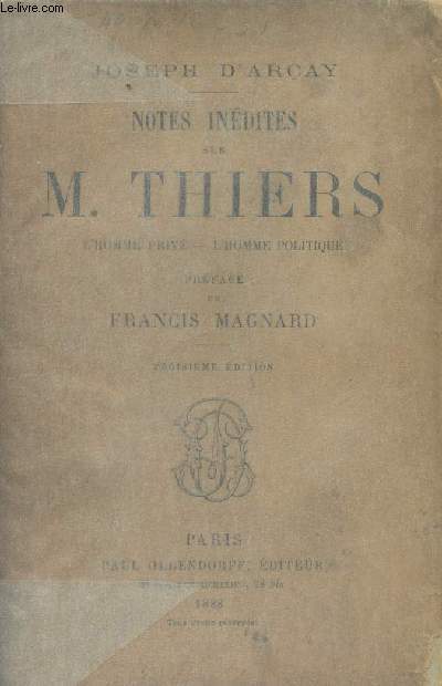 Notes indites sur M. Thiers - L'homme priv, l'homme politique - Prface de Francis Magnard - 3e dition