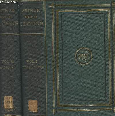 The poems and prose remains of Arthur Hugh Clough - With a selection from his letters and a memoire, Edited by his wife - Vol. 1: Life, letters, prose remains - Vol.2: Poems
