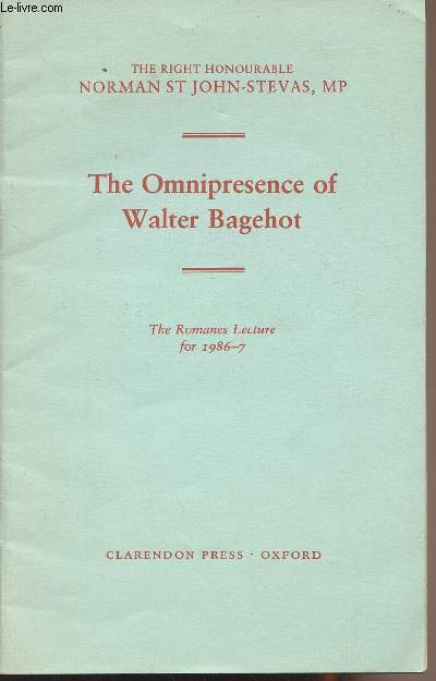The Omnipresence of Walter Bagehot - The Romanes Lecture for 1986-7 delivered in Oxford on 3 march 1987