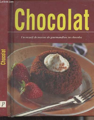 Chocolat - Un recueil de recettes de gourmandises au chocolat