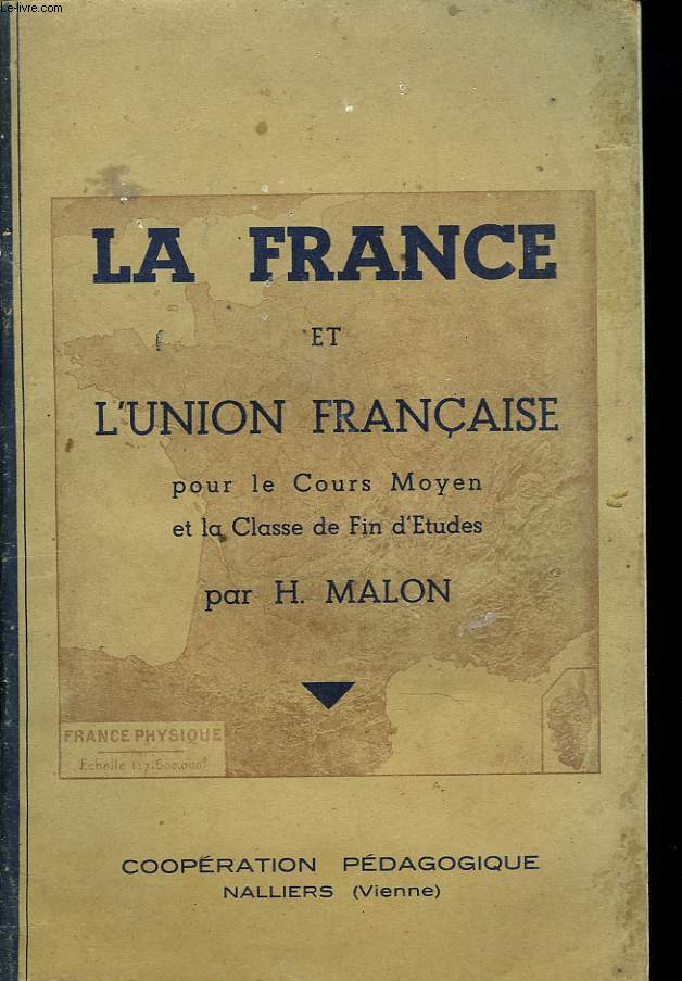 LA FRANCE ET L'UNION FRANCAISE POUR LE COURS MOYEN ET LA CLASSE DE FIN D'ETUDES