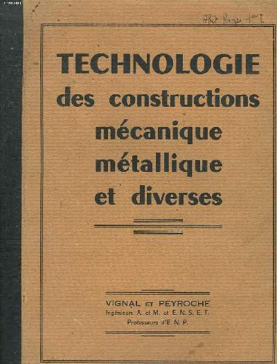 TECHNOLOGIE DES CONSTRUCTIONS MECANIQUE METALLIQUE ET DIVERSES. COURS DES ECOLES NATIONALES PROFESSIONNELLES CONFORME AU PROGRAMME DE 1940. 1re TI