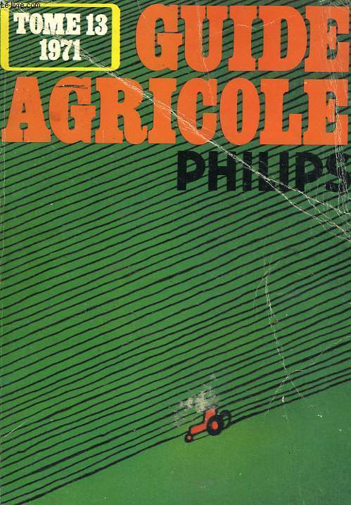 GUIDE AGRICOLE PHILIPS 1971. TOME 13.