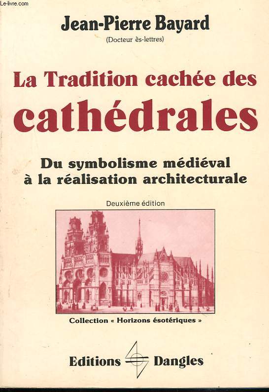 LA TRADITION CACHEE DES CATHEDRALES. DU SYMBOLISME MEDIEVAL A LA REALISATION ARCHITECTURALE.