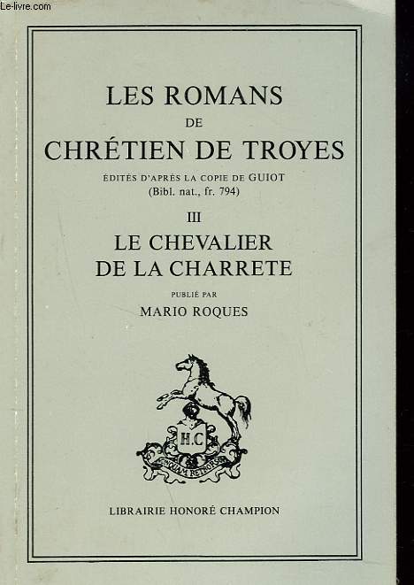LES ROMANS DE CHRETIEN DE TROYES. III. LE CHEVALIER DE LA CHARRETE PUBLI PAR MARIO ROQUES