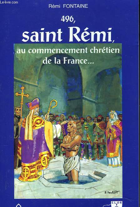 496, SAINT REMI, AU COMMENCEMENT CHRETIEN DE LA FRANCE