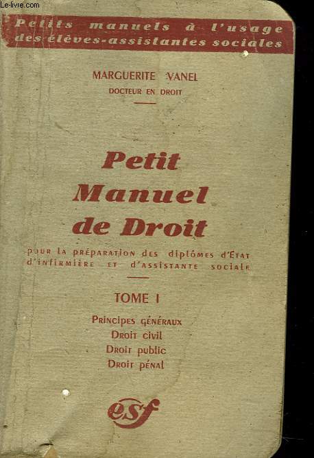 PETIT MANUEL DE DROIT. TOME 1. PRINCIPE GENERAUX, DROIT CIVIL, DROIT PUBLIC, DROIT PENAL.