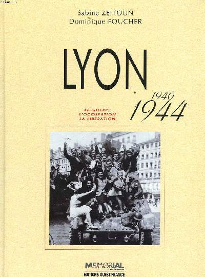 LYON 1940-1944. LA GUERRE, L'OCCUPATION, LA LIBERATION