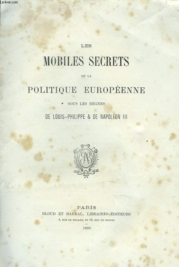 LES MOBILES SECRETS DE LA POLITIQUE EUROPEENNE SOUS LES REGNES DE LOUIS-PHILIPPE ET DE NAPOLEON III.