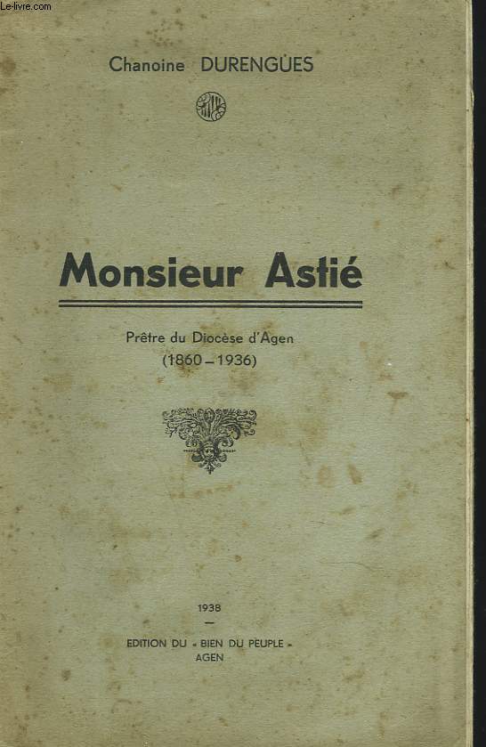 MONSIEUR ASTIE. PR^TRE DU DIOCESE D'AGEN (1860-1936)