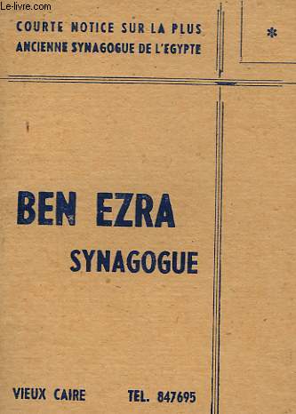 BEN EZRA. SYNAGOGUE. COURTE NOTICE SUR LA PLUS ANCIENNE SYNAGOGUE DE L'EGYPTE