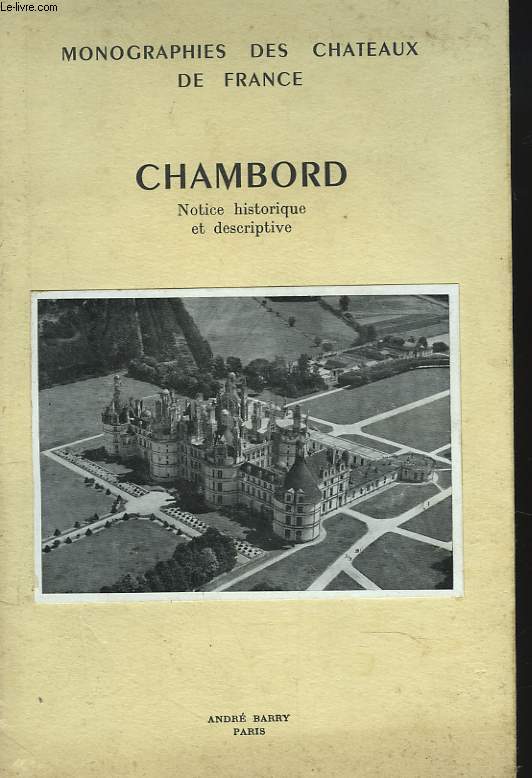 MONOGRAPHIES DES CHATEAUX DE FRANCE. CHAMBORD, NOTICE DESCRIPTIVE ET HISTORIQUE