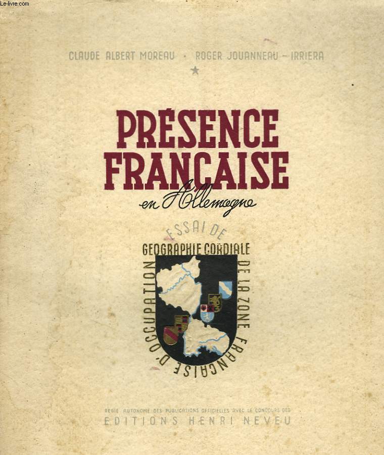 PRESENCE FRANCAISE EN ALLEMAGNE. ESSAI DE GEOGRAPHIE CORDIALE DE LA ZONE FRANCAISE D'OCCUPATION