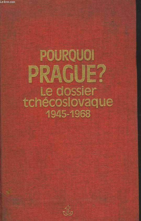 POURQUOI PRAGUE ? LE DOSSIER TCHECOSLOVAQUE. 1945-1968.