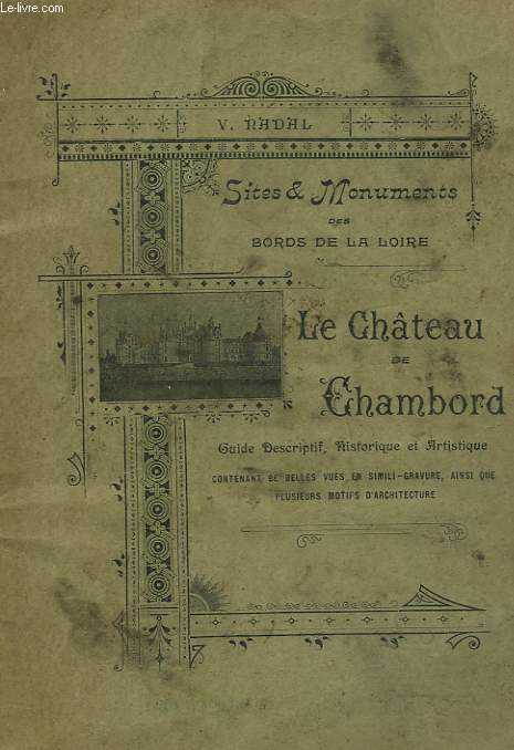 LE CHTEAU DE CHAMBORD. GUIDE DESCRIPTIF, HISTORIQUE ET ARTISTIQUE.