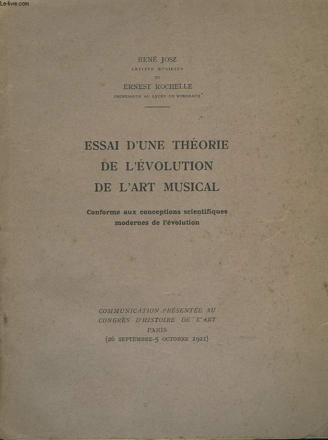 ESSAI D'UNE THEORIE DE L'EVOLUTION DE L'ART MUSICAL. CONFORME AUX CONCEPTIONS SCIENTIFIQUES MODERNES DE L'EVOLUTION. COMMUNICATION PRESENTEE AU CONGRES D'HISTOIRE DE L'ART, PARIS 26 SEPTEMBRE-5 OCTOBRE 1921.+ ENVOI DES AUTEURS.