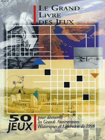 LE GRAND LIVRE DES JEUX. 50 JEUX POUR DECOUVRIR LES GRANDS ANNIVERSAIRES HISTORIQUES ET LITTERAIRES DE 1998.