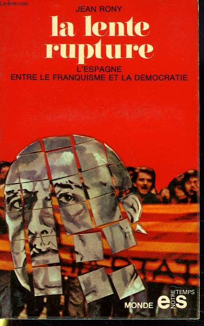 LA LENTE RUPTURE. L'ESPAGNE ENTRE LE FRANQUISME ET LA DEMOCRATIE.