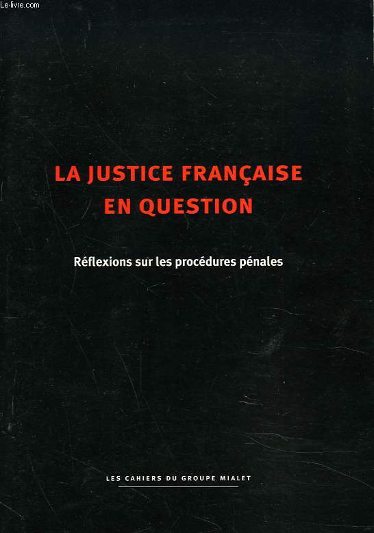 LA JUSTICE FRANCAISE EN QUESTION. REFLEXION SUR LES PROCEDURES PENALES.