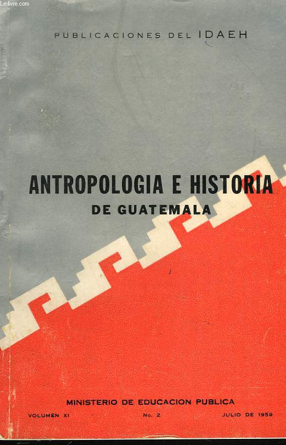 ANTROPOLOGIA E HISTORIA DE GUATEMALA. PUBLICACIONES DEL IDAEH. VOLUMEN XI. N2. JULIO DE 1959.
