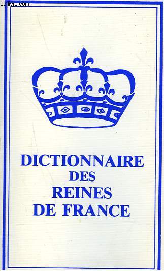 DICTIONNAIRE DES REINES DE FRANCE