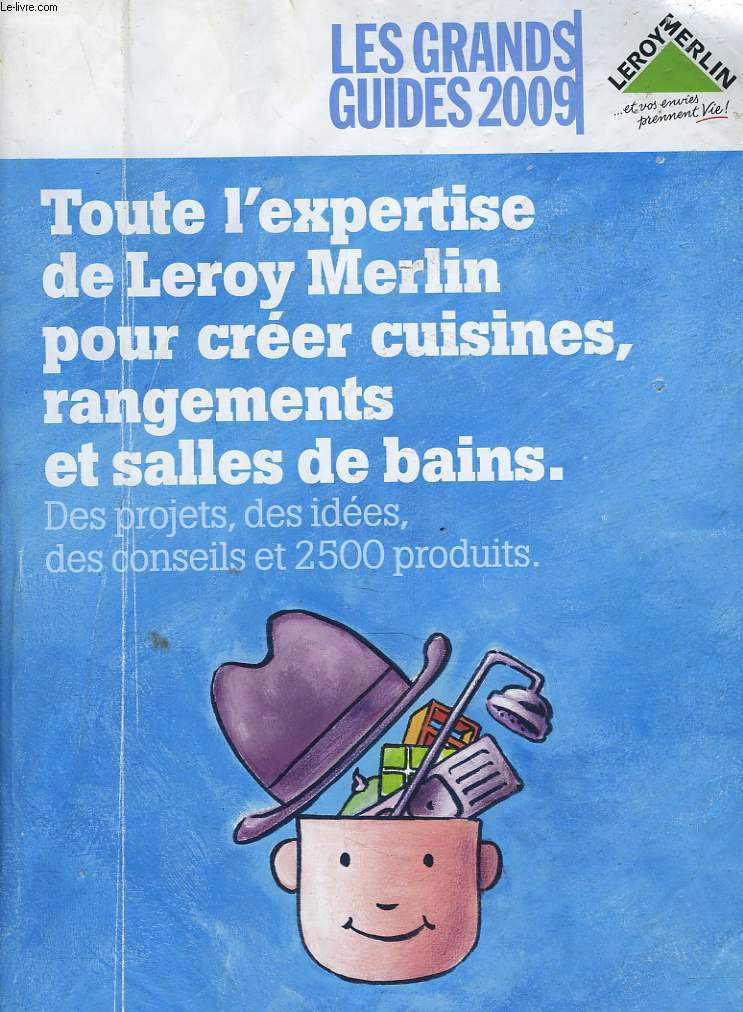 LEROY MERLIN. LES GRANDS GUIDES 2009. TOUTE L'EXPERTISE DE LEROY MERLIN POUR CREER CUISINES, RANGEMENTS ET SALLES DE BAINS.
